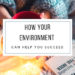 how your environment can help you succeed
