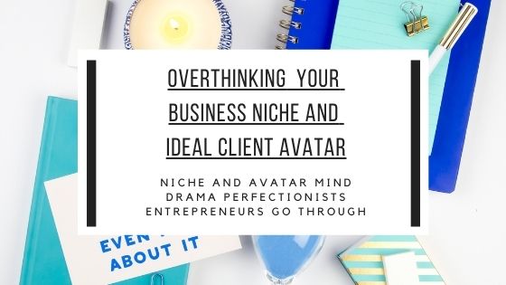 overthinking your busines niche and ideal client avatar