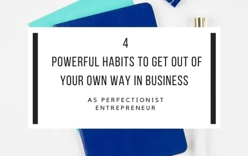 Powerful Habits To Get Out Of Your Own Way In Business