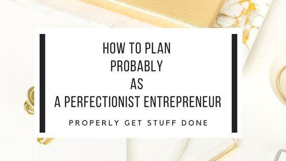 How to plan probably as a perfectionist entrepreneur