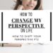 How To Change My Perspective On Life