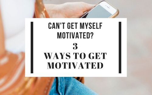 can't get myself motivated? 3 ways to get motivated