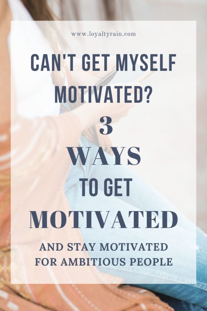 can't get myself motivated? 3 ways to get motivated