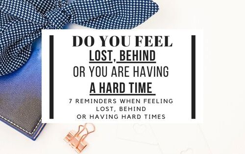 Do You Feel Lost, Behind, Or You Are Having A Hard Time? 7 Reminders When Feeling Lost, Behind Or Having Hard Times