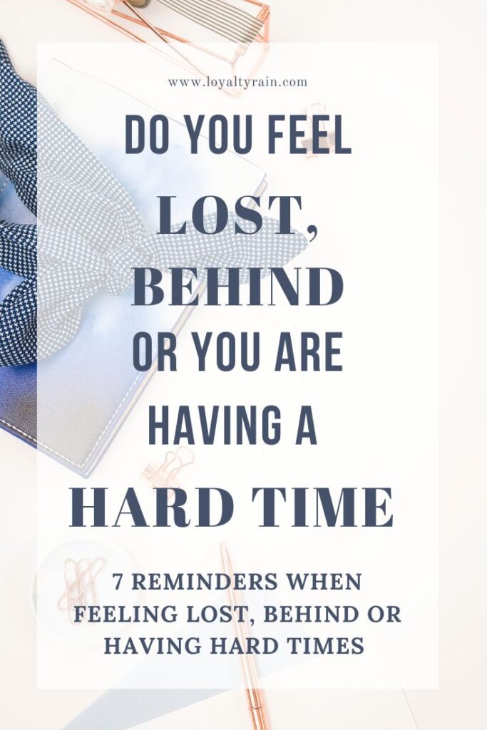 Do You Feel Lost, Behind, Or You Are Having A Hard Time? 7 Reminders When Feeling Lost, Behind Or Having Hard Times