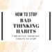 how to stop bad thinking habits that hinder your progress? If you suffer from negative and unhealthy thinking to any degree or your negative thinking turned into a self-destroying habit you'll find answers to overcome it here