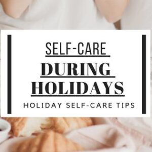 during busy time self care always a must and that include the holidays specifically, here are 7 tips for self care during holidays