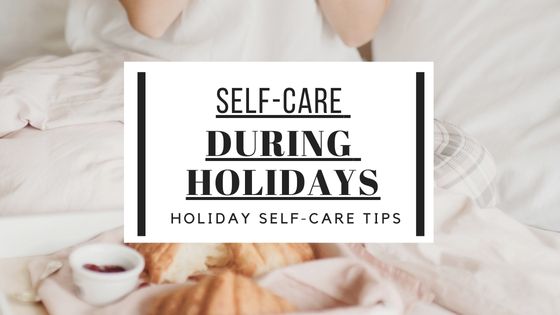 during busy time self care always a must and that include the holidays specifically, here are 7 tips for self care during holidays