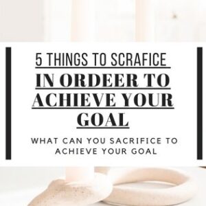 things to sacrifice in order to achieve your goal
