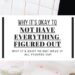 Have you ever felt like you were falling behind while everyone else seemed to have life all figured out? then here're Why it's okay to not have everything figured out