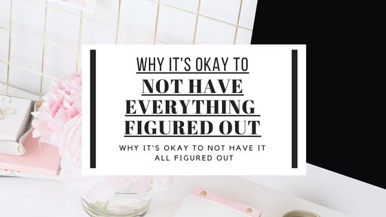 Have you ever felt like you were falling behind while everyone else seemed to have life all figured out? then here're Why it's okay to not have everything figured out