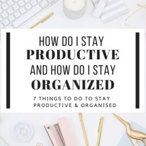 Learn How Do I stay productive and how do I stay organised with proven strategies and practical tips that will inspire you too