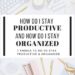 Learn How Do I stay productive and how do I stay organised with proven strategies and practical tips that will inspire you too