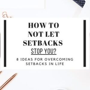How To Not Let Setbacks Stop You? 8 ideas for overcoming setbacks in life and work