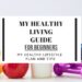 My healthy living guide that contains my tips and plan to get healthy for beginners, starting today