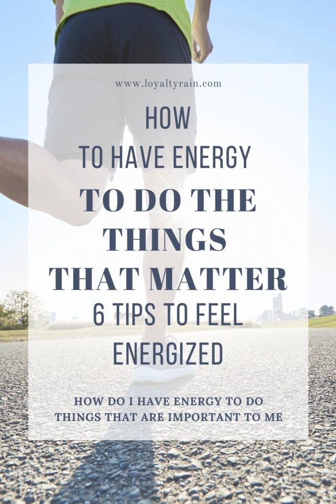 How to have energy to do thehthings that matter. 6 great tips to feel energized