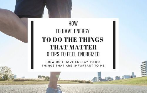 How to have energy to do thehthings that matter. 6 great tips to feel energized