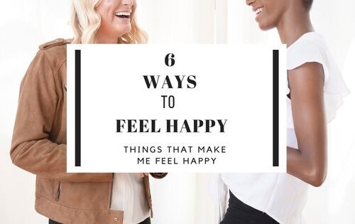 6 ways to feel happy things that will help you be happy