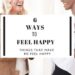6 ways to feel happy things that will help you be happy