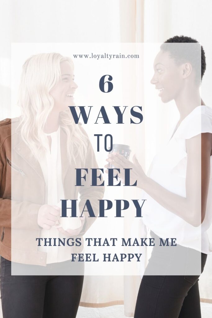 6 ways to feel happy things that will help you be happy