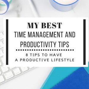 My Best Time Management And Productivity Tips: 8 Tips To Have A Productive Lifestyle