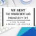 My Best Time Management And Productivity Tips: 8 Tips To Have A Productive Lifestyle