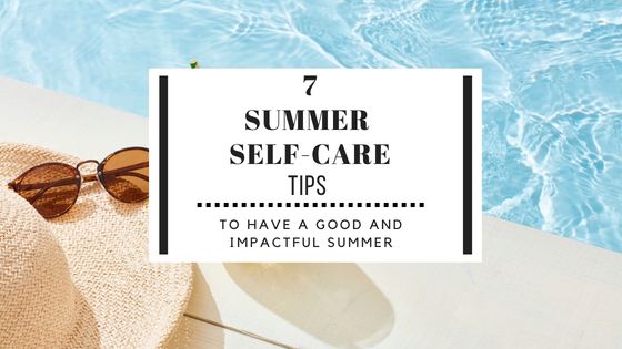 7 summer self care tips to have a productive, relaxing, and joyful summer full of achievement and growth for every ambitious and multipassionate person