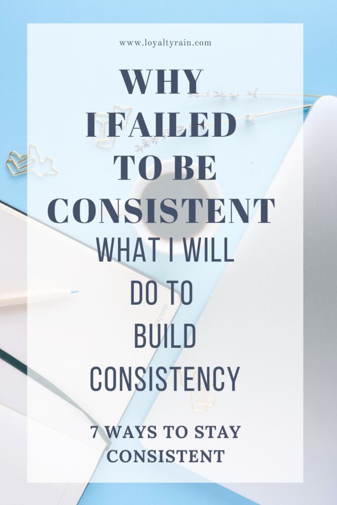 why I failed to be consistent and what I will do to build consistency: 7 ways to stay consistent