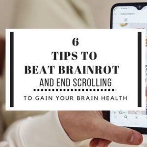 6 tips to beat brainrot and end scrolling to gain your brain health back